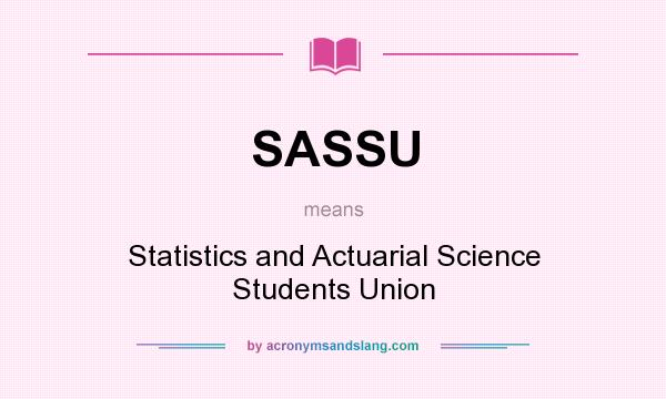 What does SASSU mean? It stands for Statistics and Actuarial Science Students Union