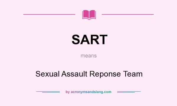 What does SART mean? It stands for Sexual Assault Reponse Team