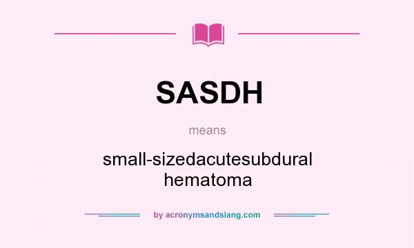 What does SASDH mean? It stands for small-sizedacutesubdural hematoma