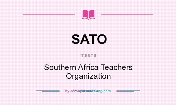 What does SATO mean? It stands for Southern Africa Teachers Organization