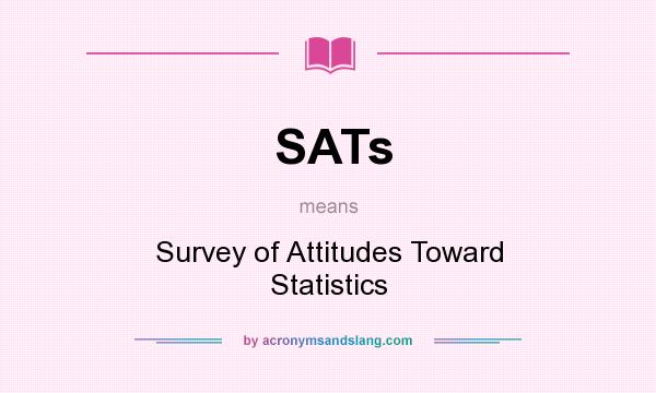 What does SATs mean? It stands for Survey of Attitudes Toward Statistics