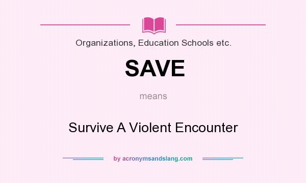 What does SAVE mean? It stands for Survive A Violent Encounter