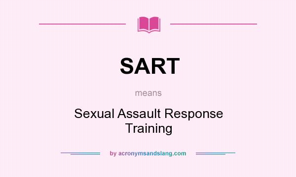What does SART mean? It stands for Sexual Assault Response Training