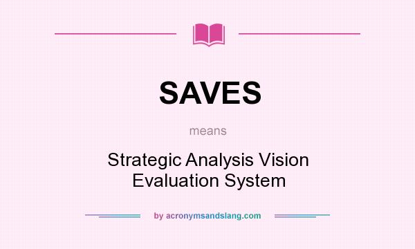 What does SAVES mean? It stands for Strategic Analysis Vision Evaluation System