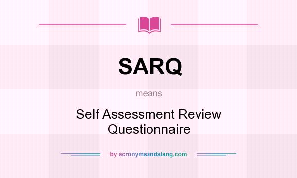What does SARQ mean? It stands for Self Assessment Review Questionnaire