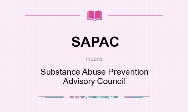 What does SAPAC mean? It stands for Substance Abuse Prevention Advisory Council