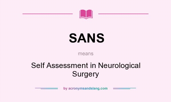 What does SANS mean? It stands for Self Assessment in Neurological Surgery