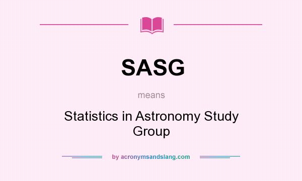 What does SASG mean? It stands for Statistics in Astronomy Study Group
