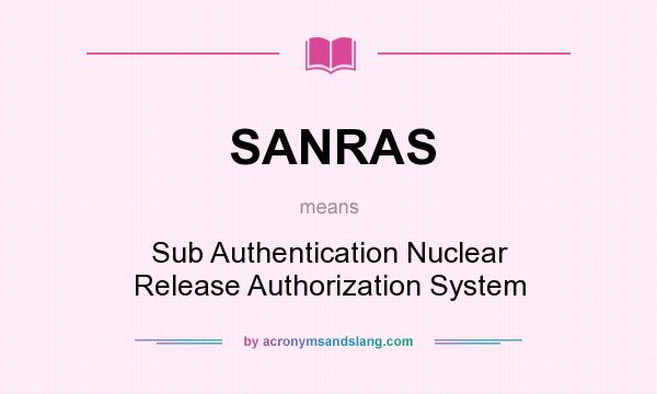 What does SANRAS mean? It stands for Sub Authentication Nuclear Release Authorization System