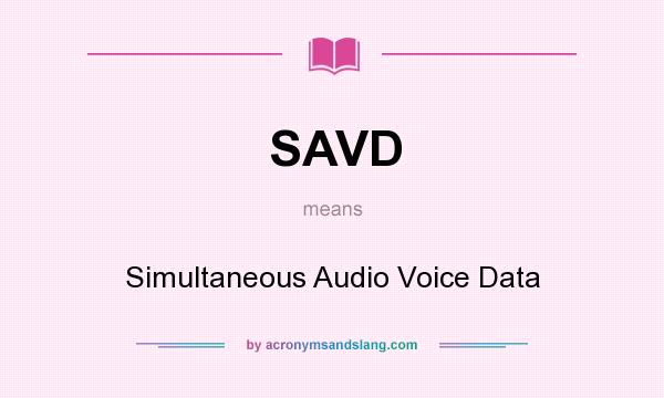 What does SAVD mean? It stands for Simultaneous Audio Voice Data