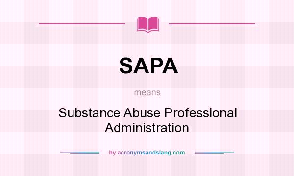 What does SAPA mean? It stands for Substance Abuse Professional Administration