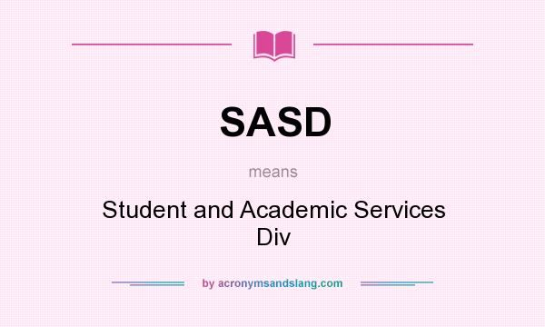 What does SASD mean? It stands for Student and Academic Services Div