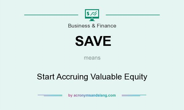 What does SAVE mean? It stands for Start Accruing Valuable Equity