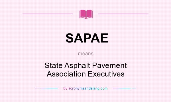 What does SAPAE mean? It stands for State Asphalt Pavement Association Executives