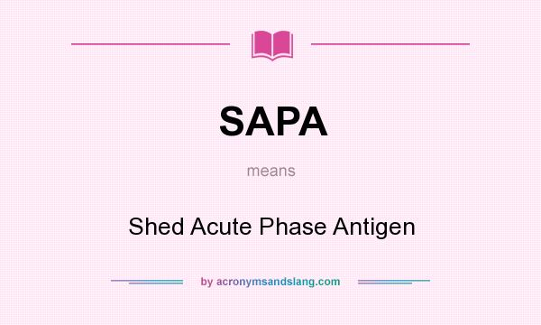 What does SAPA mean? It stands for Shed Acute Phase Antigen
