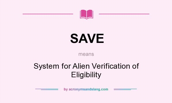 What does SAVE mean? It stands for System for Alien Verification of Eligibility