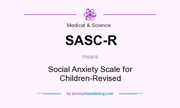 What does SASC-R mean? It stands for Social Anxiety Scale for Children-Revised