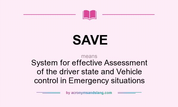 What does SAVE mean? It stands for System for effective Assessment of the driver state and Vehicle control in Emergency situations