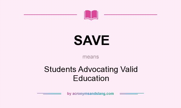 What does SAVE mean? It stands for Students Advocating Valid Education