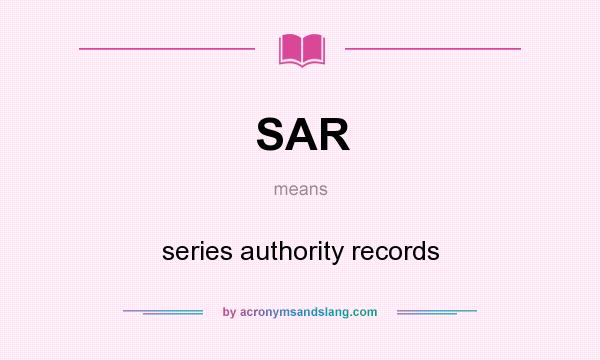 What does SAR mean? It stands for series authority records