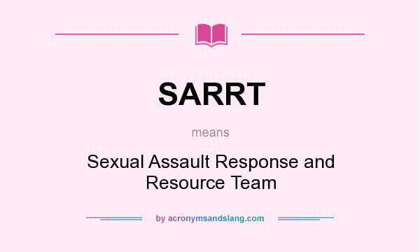 What does SARRT mean? It stands for Sexual Assault Response and Resource Team