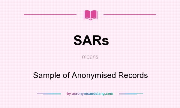 What does SARs mean? It stands for Sample of Anonymised Records