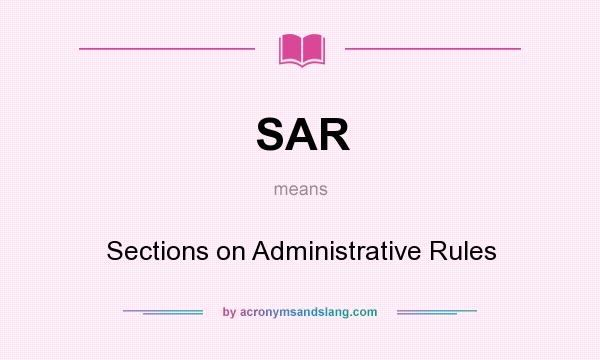 What does SAR mean? It stands for Sections on Administrative Rules