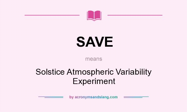 What does SAVE mean? It stands for Solstice Atmospheric Variability Experiment