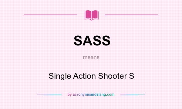 What does SASS mean? It stands for Single Action Shooter S
