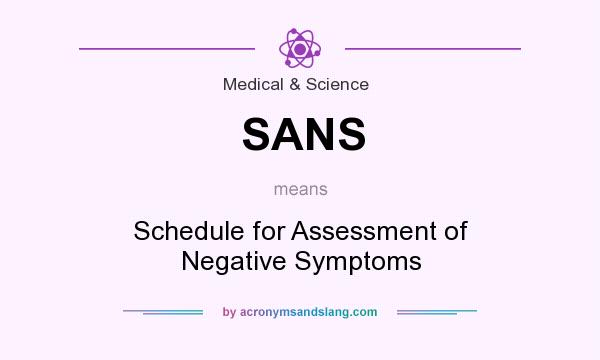What does SANS mean? It stands for Schedule for Assessment of Negative Symptoms