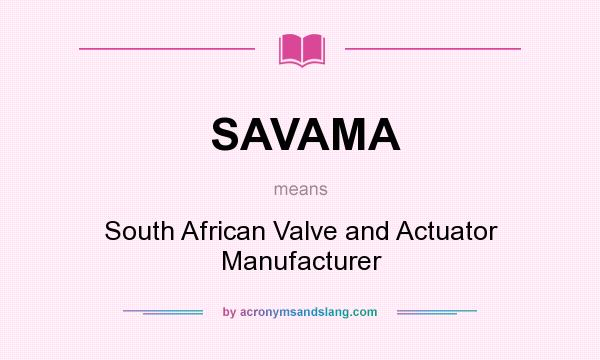 What does SAVAMA mean? It stands for South African Valve and Actuator Manufacturer