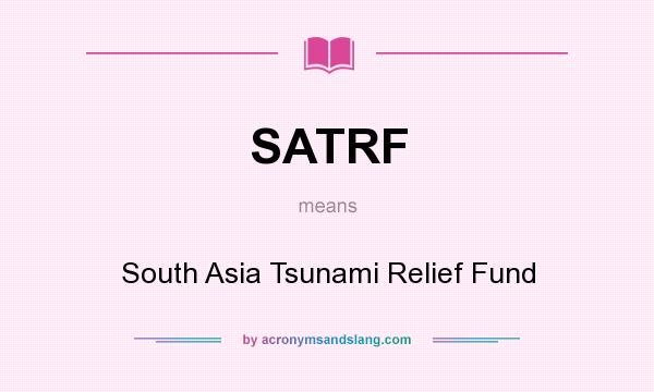 What does SATRF mean? It stands for South Asia Tsunami Relief Fund