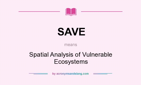 What does SAVE mean? It stands for Spatial Analysis of Vulnerable Ecosystems