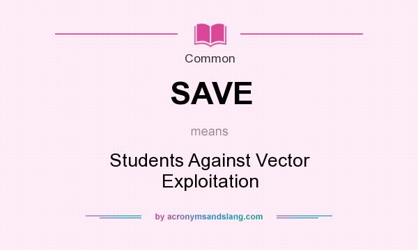 What does SAVE mean? It stands for Students Against Vector Exploitation