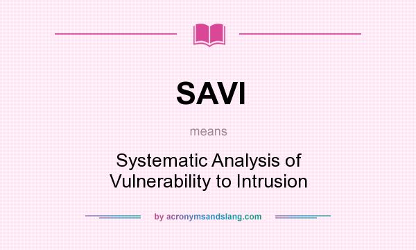 What does SAVI mean? It stands for Systematic Analysis of Vulnerability to Intrusion