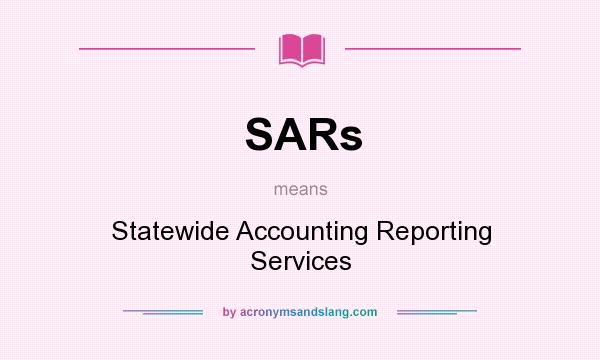 What does SARs mean? It stands for Statewide Accounting Reporting Services