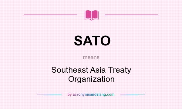 What does SATO mean? It stands for Southeast Asia Treaty Organization