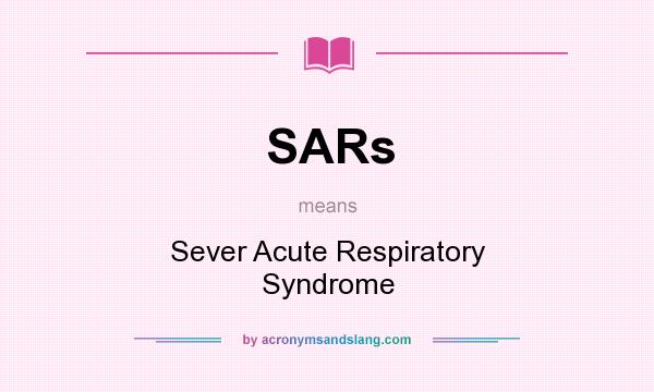 What does SARs mean? It stands for Sever Acute Respiratory Syndrome