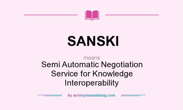 What does SANSKI mean? It stands for Semi Automatic Negotiation Service for Knowledge Interoperability