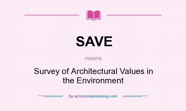 What does SAVE mean? It stands for Survey of Architectural Values in the Environment