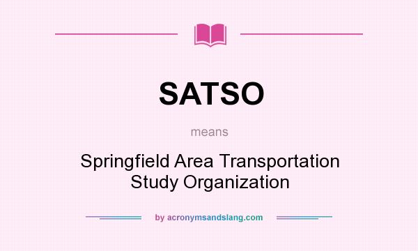 What does SATSO mean? It stands for Springfield Area Transportation Study Organization