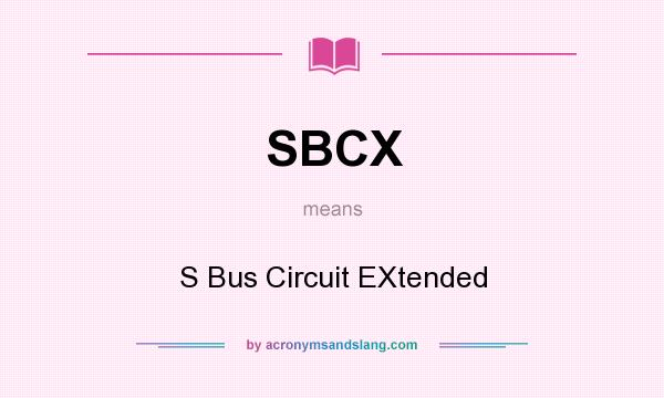 What does SBCX mean? It stands for S Bus Circuit EXtended