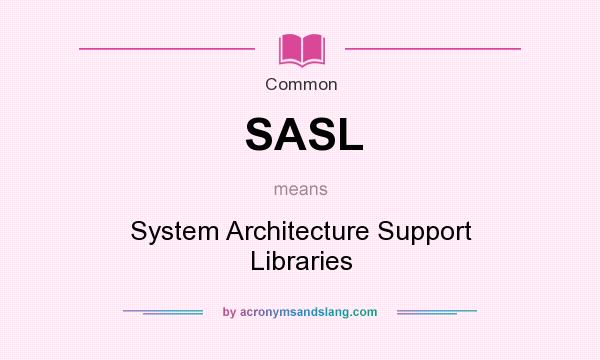 What does SASL mean? It stands for System Architecture Support Libraries