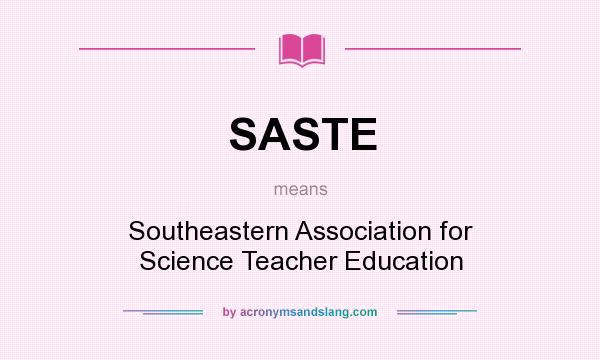 What does SASTE mean? It stands for Southeastern Association for Science Teacher Education