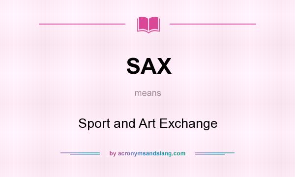 What does SAX mean? It stands for Sport and Art Exchange