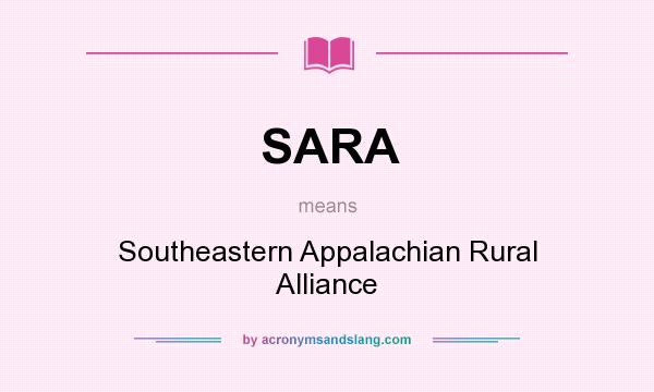 What does SARA mean? It stands for Southeastern Appalachian Rural Alliance