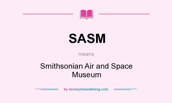What does SASM mean? It stands for Smithsonian Air and Space Museum