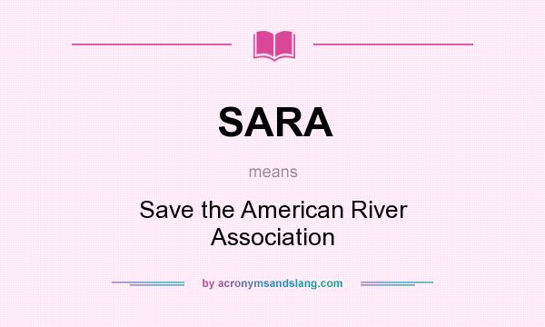 What does SARA mean? It stands for Save the American River Association
