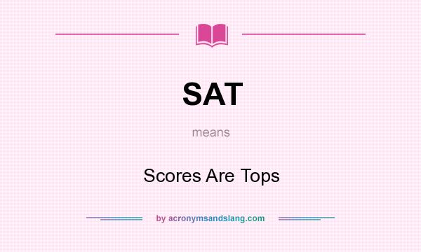What does SAT mean? It stands for Scores Are Tops