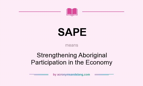 What does SAPE mean? It stands for Strengthening Aboriginal Participation in the Economy